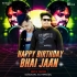 Happy Birthday Bhaijan (Edm X Tapori) Dj Tapas Dkl X Dj Raju Dkl